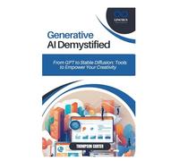 Generative AI Demystified: From GPT to Stable Diffusion: Tools to Empower Your Creativity