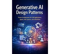 Generative AI Design Patterns: Proven Architectures for LLM Applications, Agents, RAG Systems, and AI Workflows