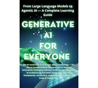 GENERATIVE AI FOR EVERYONE: From Large Language Models to Agentic AI - A Complete Learning Guide