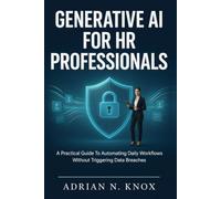 Generative AI for HR Professionals: A Practical Guide to Automating Daily Workflows Without Triggering Data Breaches