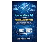 Generative AI for IT Certification Success: How to Use Generative AI, ChatGPT, and Proven Study Systems to Prepare for IT Certifications Faster
