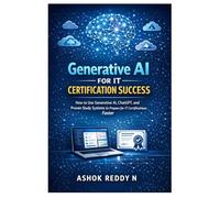 Generative AI for IT Certification Success: How to Use Generative AI, ChatGPT, and Proven Study Systems to Prepare for IT Certifications Faster