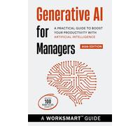 Generative AI for Managers (Incudes 100 Ready-to-use Prompts): A Practical Guide to Boost your Productivity with Artificial Intelligence (WorkSmart Guides)
