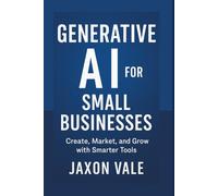 Generative AI for Small Businesses: Create, Market, and Grow with Smarter Tools (Tech and Innovations)