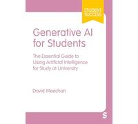 Generative AI for Students: The Essential Guide to Using Artificial Intelligence for Study at University (Student Success)