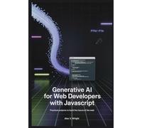 Generative AI for Web Developers with JavaScript: Practical Projects to Build the Future of the Web (Modern Programming and Tech Mastery Series)
