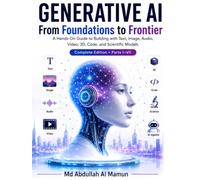 GENERATIVE AI From Foundations to Frontier: A Hands-On Guide to Building with Text, Image, Audio, Video, 3D, Code, and Scientific Models