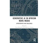 Generative AI in African News Media: Opportunities and Challenges (Routledge African Media, Culture and Communication Studies)