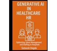 Generative AI in Healthcare HR: Optimizing Talent Management and Staffing in Hospitals (Agentic AI - New Book seies)