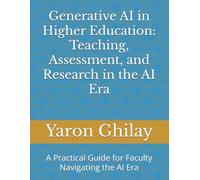 Generative AI in Higher Education: Teaching, Assessment, and Research in the AI Era: A Practical Guide for Faculty Navigating the AI Era