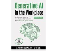 Generative AI in the Workplace (Incudes 100 Ready-to-use Prompts): A Practical Guide to Boost your Productivity with Artificial Intelligence (WorkSmart Guides)