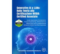 Generative AI & LLMs: Dalla Teoria alla Certificazione NVIDIA-Certified Associate: Guida Essenziale a Fondamenti, Prompt Engineering, Allineamento e ... all'esame NVIDIA-Certified Associate