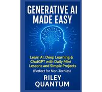 Generative AI Made Easy: Learn AI, Deep Learning & ChatGPT with Daily Mini Lessons and Simple Projects - Perfect for Non-Techies