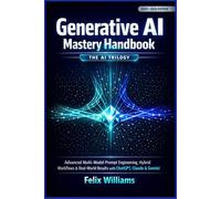 Generative AI Mastery Handbook: The AI Trilogy - Advanced Multi-Model Prompt Engineering, Hybrid Workflows & Real-World Results with ChatGPT, Claude & Gemini (Generative Ai Handbooks)