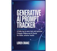Generative AI Prompt Tracker: A Daily Log to Save, Test, and Optimize ChatGPT, Midjourney & Claude for Faster, Smarter Results