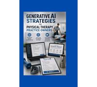 Generative AI Strategies for Physical Therapy Practice Owners: Streamline Patient Documentation Care Plans and Local Direct Marketing