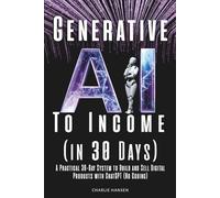 Generative AI To Income: A Practical 30-Day System to Build and Sell Digital Products with ChatGPT (No Coding) (The AI Success Series)
