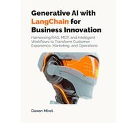 Generative AI with LangChain for Business Innovation: Driving Business Growth with RAG, MCP, and Intelligent Workflows for Customer Experience, Marketing, and Beyond