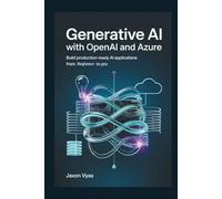 Generative AI with OpenAI and Azure: Build Production-Ready AI Applications from Beginner to Pro