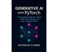 Generative AI with PyTorch: The Complete Hands-On Guide to GANs, VAEs, Diffusion, and Large Language Models