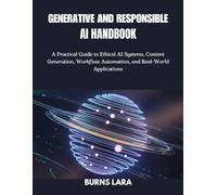 Generative and Responsible AI Handbook: A Practical Guide to Ethical AI Systems, Content Generation, Workflow Automation, and Real-World Applications