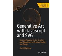 Generative Art with JavaScript and SVG: Utilizing Scalable Vector Graphics and Algorithms for Creative Coding and Design (Design Thinking)