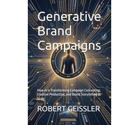 Generative Brand Campaigns: How AI Is Transforming Campaign Concepting, Creative Production, and Brand Storytelling at Scale: 18 (Marketing in the Age of AI)