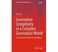Generative Complexity in a Complex Generative World: A Generative Revolution in the Making (Understanding Complex Systems)