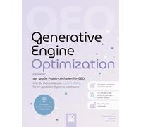 Generative Engine Optimization - der große Praxis-Leitfaden für GEO: Wie Du Deine Website zukunftsfähig für KI-gestützte Systeme optimierst.