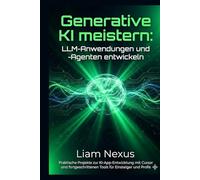Generative KI meistern: LLM-Anwendungen und -Agenten entwickeln: Praktische Projekte zur KI-App-Entwicklung mit Cursor und fortgeschrittenen Tools für Einsteiger und Profis