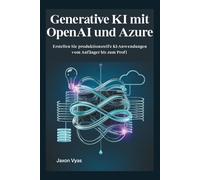 Generative KI mit OpenAI und Azure: Erstellen Sie produktionsreife KI-Anwendungen vom Anfänger bis zum Profi