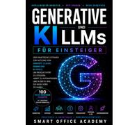 Generative KI und LLMs für Einsteiger: Ein praktischer Leitfaden zur Nutzung von ChatGPT, Claude, Gemini und KI-Tools, um smarter zu arbeiten, Zeit zu sparen und die Produktivität zu steigern