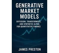 Generative Market Models: Diffusion, Transformers, and Synthetic Alpha for Quantitative Finance: Building Generative Architectures Beyond GANs for Trading and Risk Management