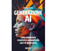 Generazione AI. Come potenziare creatività e produttività con l'AI generativa (Business & technology)