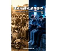 GENERAZIONE ANALOGICA: Cronache di un mondo che funzionava senza aggiornamenti