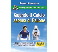 GENERAZIONE GOLDRAKE 4: QUANDO IL CALCIO SAPEVA DI PALLONE: Storie, passioni e miti del calcio anni 70 80 e 90 (La Saga di Generazione Goldrake)