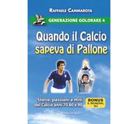 GENERAZIONE GOLDRAKE 4: QUANDO IL CALCIO SAPEVA DI PALLONE: Storie, passioni e miti del calcio anni 70 80 e 90 (La Saga di Generazione Goldrake)