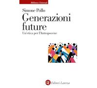 Generazioni future. Un'etica per l'Antropocene (Biblioteca universale Laterza)