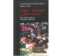GENERO, DESARROLLO Y GLOBALIZACION: Una visión desde la economía feminista (SIN COLECCION)