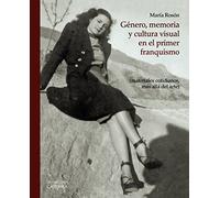 Género Memoria Y Cultura Visual En El Primer Franquismo