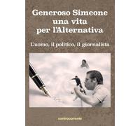 Generoso Simeone, una vita per l'alternativa. L'uomo, il politico, il giornalista