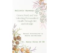 Genes, Food and You: Unlocking Personalized Health Through Diet and Lifestyle (Holistic Harmony: Natural Alternatives for Optimal Health)