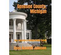 Genesee County, Michigan: Lost, Forgotten & Unforgettable Places