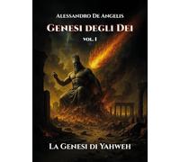 Genesi degli dei. La genesi di Yahweh (Vol. 1)