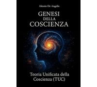 Genesi della Coscienza - Teoria Unificata della Coscienza (TUC)