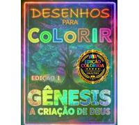 GÊNESIS A CRIAÇÃO DE DEUS EDIÇÃO 1- ( EDIÇÃO COLORIDA+ CURIOSIDADES- 30 DESENHOS ): LIVRO DE COLORIR BÍBLICO