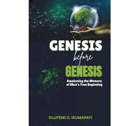 Genesis Before Genesis: Awakening the Memory of Man’s True Beginning