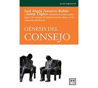 Génesis Del Consejo: José María Navarro-Rubio Y Josep Tàpies Muestran Los Pasos Para Lograr Un Consejo de Administración Eficaz En Las Empresas Familiares (Acción empresarial)