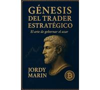 GENESIS DEL TRADER ESTRATEGICO: El arte de gobernar el azar