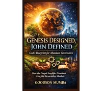 GENESIS DESIGNED, JOHN DEFINED: GOD'S BLUEPRINT FOR ABUNDANT GOVERNANCE: HOW THE GOSPEL AMPLIFIES CREATION'S FOURFOLD STEWARDSHIP MANDATE